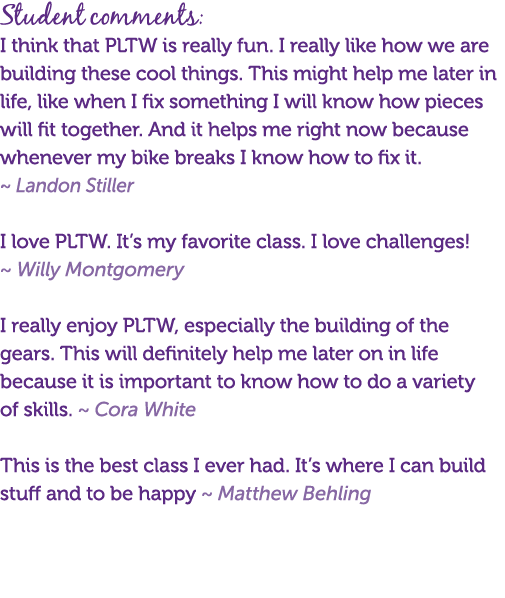 Student comments: I think that PLTW is really fun  I really like how we are building these cool things  This might he   