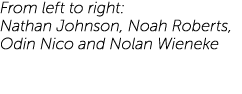 From left to right: Nathan Johnson, Noah Roberts, Odin Nico and Nolan Wieneke