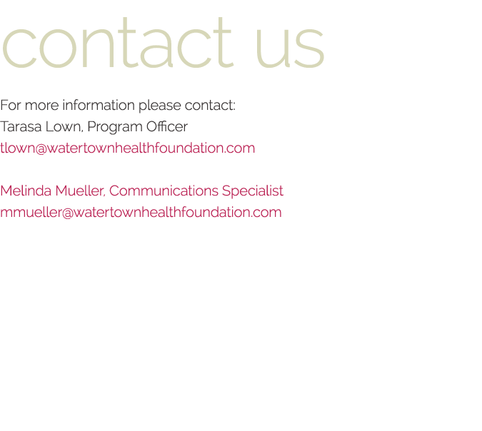 contact us For more information please contact: Tarasa Lown, Program Officer tlown watertownhealthfoundation com Meli   