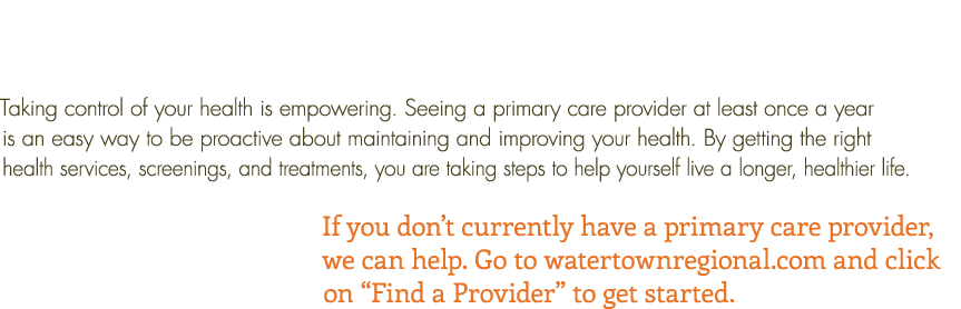 Taking control of your health is empowering  Seeing a primary care provider at least once a year is an easy way to be   